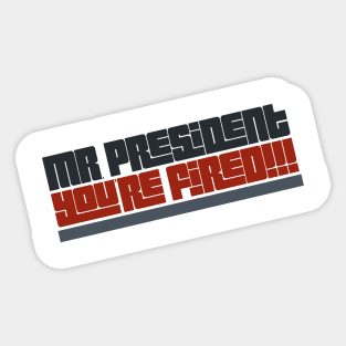 Mr President You're Fired 1 Sticker